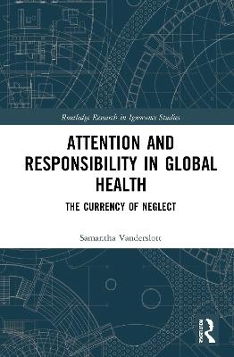 Attention and Responsibility in Global Health: The Currency of Neglect - Samantha Vanderslott - cover