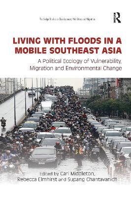 Living with Floods in a Mobile Southeast Asia: A Political Ecology of Vulnerability, Migration and Environmental Change - cover