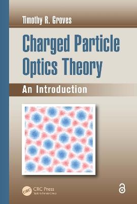 Charged Particle Optics Theory: An Introduction - Timothy R. Groves - cover