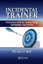 Incidental Trainer: A Reference Guide for Training Design, Development, and Delivery