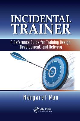 Incidental Trainer: A Reference Guide for Training Design, Development, and Delivery - Margaret Wan - cover