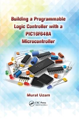 Building a Programmable Logic Controller with a PIC16F648A Microcontroller - Murat Uzam - cover