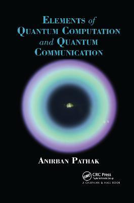 Elements of Quantum Computation and Quantum Communication - Anirban Pathak - cover