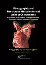 Photographic and Descriptive Musculoskeletal Atlas of Chimpanzees: With Notes on the Attachments, Variations, Innervation, Function and Synonymy and Weight of the Muscles