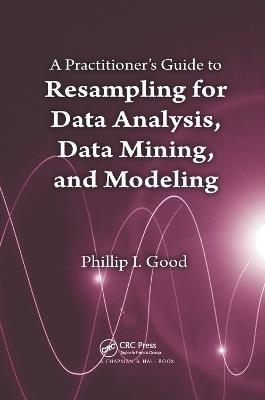 A Practitioner’s  Guide to Resampling for Data Analysis, Data Mining, and Modeling - Phillip Good - cover