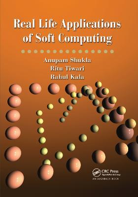 Real Life Applications of Soft Computing - Anupam Shukla,Ritu Tiwari,Rahul Kala - cover
