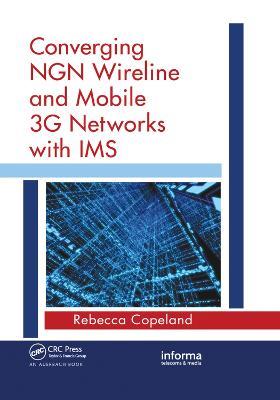 Converging NGN Wireline and Mobile 3G Networks with IMS: Converging NGN and 3G Mobile - Rebecca Copeland - cover