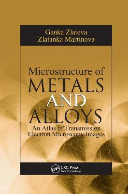 Microstructure of Metals and Alloys: An Atlas of Transmission Electron Microscopy Images - Ganka Zlateva,Zlatanka Martinova - cover