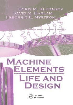 Machine  Elements: Life and Design - Boris M. Klebanov,David M. Barlam,Frederic E. Nystrom - cover