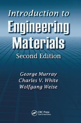 Introduction to Engineering Materials - George Murray,Charles V. White,Wolfgang Weise - cover