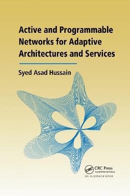 Active and Programmable Networks for Adaptive Architectures and Services - Syed Asad Hussain - cover
