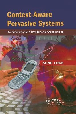 Context-Aware Pervasive Systems: Architectures for a New Breed of Applications - Seng Loke - cover
