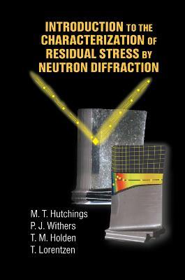 Introduction to the Characterization of Residual Stress by Neutron Diffraction - M.T. Hutchings,P.J. Withers,T.M. Holden - cover