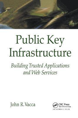 Public Key Infrastructure: Building Trusted Applications and Web Services - John R. Vacca - cover