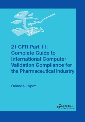 21 CFR Part 11: Complete Guide to International Computer Validation Compliance for the Pharmaceutical Industry - Orlando López - cover