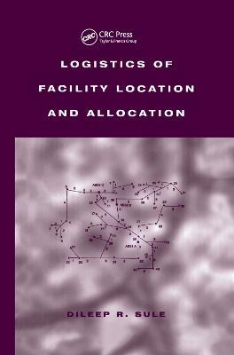 Logistics of Facility Location and Allocation - Dileep R. Sule - cover