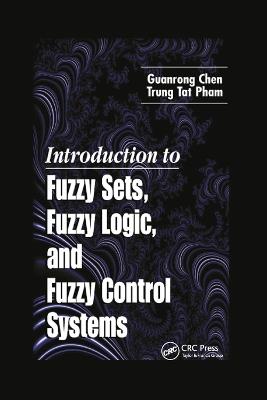 Introduction to Fuzzy Sets, Fuzzy Logic, and Fuzzy Control Systems - Guanrong Chen,Trung Tat Pham - cover