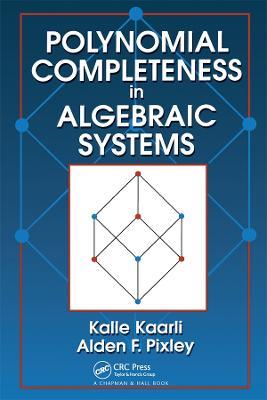 Polynomial Completeness in Algebraic Systems - Kalle Kaarli,Alden F. Pixley - cover