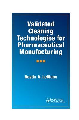 Validated Cleaning Technologies for Pharmaceutical Manufacturing - Destin A. LeBlanc - cover