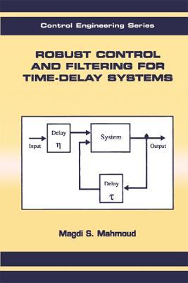 Robust Control and Filtering for Time-Delay Systems - Magdi S. Mahmoud - cover