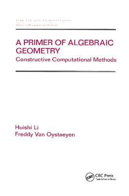 A Primer of Algebraic Geometry: Constructive Computational Methods - Huishi Li,Freddy Van Oystaeyen - cover