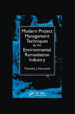 Modern Project Management Techniques for the Environmental Remediation Industry - Timothy J. Havranek - cover