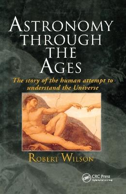 Astronomy Through the Ages: The Story Of The Human Attempt To Understand The Universe - Sir Robert Wilson - cover