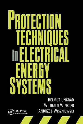 Protection Techniques in Electrical Energy Systems - Helmut Ungrad,Willibald Winkler,Andrzej Wiszniewski - cover