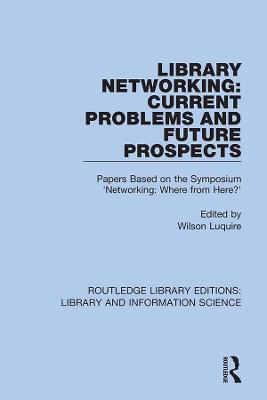 Library Networking: Current Problems and Future Prospects: Papers Based on the Symposium 'Networking: Where from Here?' - cover