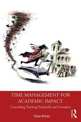 Time Management for Academic Impact: Controlling Teaching Treadmills and Tornadoes - Kate Ames - cover