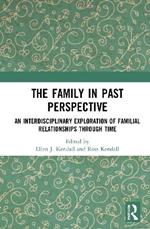 The Family in Past Perspective: An Interdisciplinary Exploration of Familial Relationships Through Time