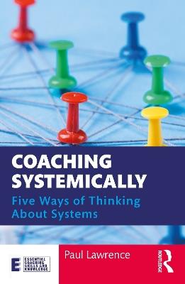 Coaching Systemically: Five Ways of Thinking About Systems - Paul Lawrence - cover