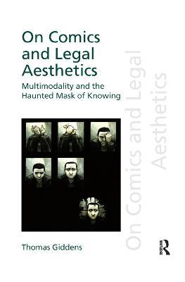 On Comics and Legal Aesthetics: Multimodality and the Haunted Mask of Knowing - Thomas Giddens - cover