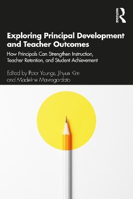 Exploring Principal Development and Teacher Outcomes: How Principals Can Strengthen Instruction, Teacher Retention, and Student Achievement - cover