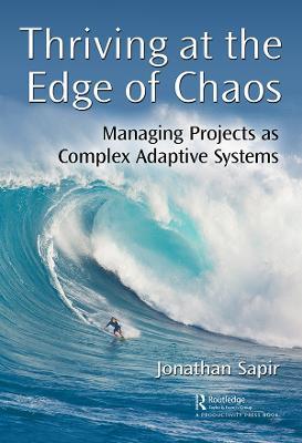 Thriving at the Edge of Chaos: Managing Projects as Complex Adaptive Systems - Jonathan Sapir - cover