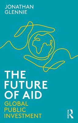 The Future of Aid: Global Public Investment - Jonathan Glennie - cover