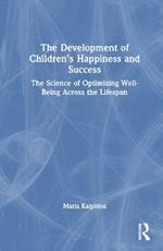 The Development of Children’s Happiness and Success: The Science of Optimizing Well-Being Across the Lifespan
