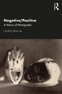 Negative/Positive: A History of Photography - Geoffrey Batchen - cover