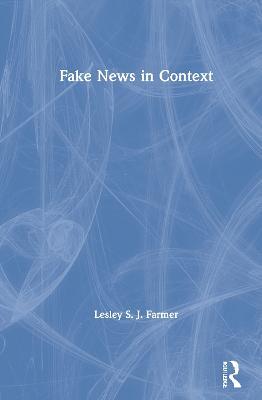 Fake News in Context - Lesley S. J. Farmer - cover