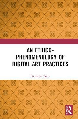 An Ethico-Phenomenology of Digital Art Practices - Giuseppe Torre - cover