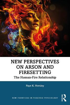 New Perspectives on Arson and Firesetting: The Human-Fire Relationship - Faye Horsley - cover