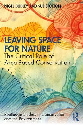 Leaving Space for Nature: The Critical Role of Area-Based Conservation - Nigel Dudley,Sue Stolton - cover