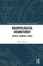 Hauntological Dramaturgy: Affects, Archives, Ethics