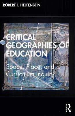 Critical Geographies of Education: Space, Place, and Curriculum Inquiry - Robert J. Helfenbein - cover