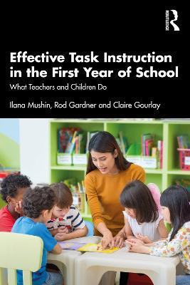 Effective Task Instruction in the First Year of School: What Teachers and Children Do - Ilana Mushin,Rod Gardner,Claire Gourlay - cover