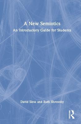 A New Semiotics: An Introductory Guide for Students - David Sless,Ruth Shrensky - cover