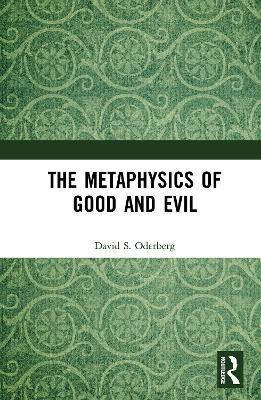 The Metaphysics of Good and Evil - David S. Oderberg - cover