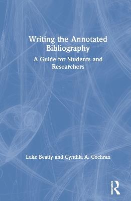 Writing the Annotated Bibliography: A Guide for Students & Researchers - Luke Beatty,Cynthia Cochran - cover