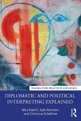 Diplomatic and Political Interpreting Explained - Mira Kadric,Sylvi Rennert,Christina Schäffner - cover