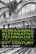 Reimagining Alternative Technology for Design in the 21st Century